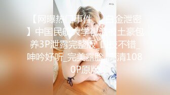 【网曝热门事件❤️白金泄密】中国民航大学崔洁被土豪包养3P泄露完整版_口技不错_呻吟好听_完美露脸_高清1080P原版