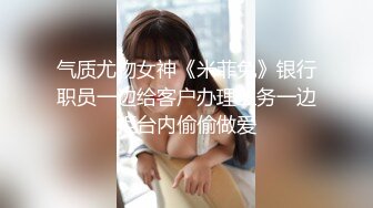 气质尤物女神《米菲兔》银行职员一边给客户办理业务一边柜台内偷偷做爱