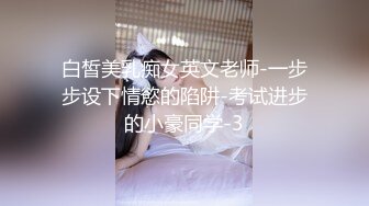 白皙美乳痴女英文老师-一步步设下情慾的陷阱-考试进步的小豪同学-3