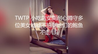 TWTP 小吃店女厕耐心蹲守多位美女嘘嘘不拍到她们的鲍鱼不走 (3)