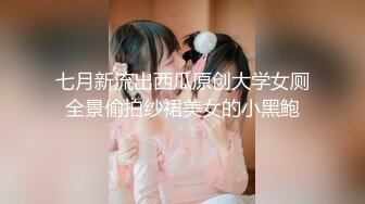 七月新流出西瓜原创大学女厕全景偷拍纱裙美女的小黑鲍