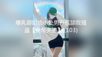 爆乳御姐给小处男开苞舔我骚逼【女帝夹道】 (103)