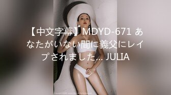 【中文字幕】MDYD-671 あなたがいない間に義父にレイプされました… JULIA