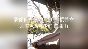 影像传媒 PMC356 神棍算命师骗色大胸少妇 白熙雨