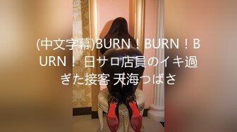 (中文字幕)BURN！BURN！BURN！ 日サロ店員のイキ過ぎた接客 天海つばさ