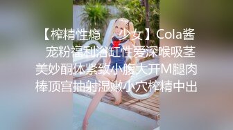 【榨精性瘾❤️少女】Cola酱✿宠粉福利浴缸性爱深喉吸茎美妙酮体紧致小腹大开M腿肉棒顶宫抽射湿嫩小穴榨精中出