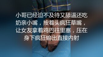 小哥已经迫不及待又舔逼还吃奶亲小嘴，按着头疯狂草嘴，让女友拿着鸡巴往里塞，压在身下疯狂输出直接内射