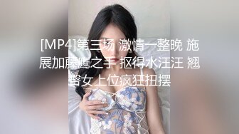 [MP4]第三场 激情一整晚 施展加藤鹰之手 抠得水汪汪 翘臀女上位疯狂扭摆