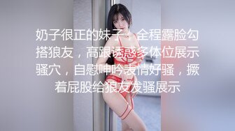 奶子很正的妹子，全程露脸勾搭狼友，高跟诱惑多体位展示骚穴，自慰呻吟表情好骚，撅着屁股给狼友发骚展示