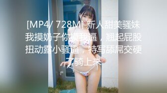 [MP4/ 728M] 新人甜美骚妹我摸奶子你摸我逼，翘起屁股扭动露小骚逼，特写舔屌交硬了骑上来