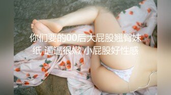 你们要的00后大屁股翘臀妹纸 逼逼很嫩 小屁股好性感