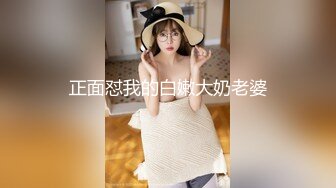 正面怼我的白嫩大奶老婆