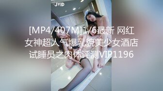 [MP4/407M]1/6最新 网红女神超人气爆乳貌美少女酒店试睡员之肉体评测VIP1196