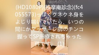 (HD1080P)(按摩庵珍念)(fc4055573)っぽくクネクネ身をよじり喘いでいたら、いつの間にかマッサージ師のチンコ握ってSP施療されちゃった件です。 (1)