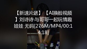 【新速片遞】 【AI换脸视频】刘诗诗 与哥哥一起玩情趣娃娃 无码[276M/MP4/00:14:18]