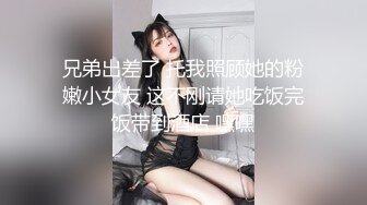 兄弟出差了 托我照顾她的粉嫩小女友 这不刚请她吃饭完饭带到酒店 嘿嘿