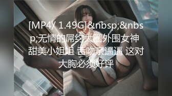 [MP4/ 1.49G]&nbsp;&nbsp;无情的屌约大圈外围女神 甜美小姐姐 舌吻亲逼逼 这对大胸必须好评