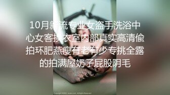 10月新流专业女盗手洗浴中心女客换衣室内部真实高清偸拍环肥燕瘦有老有少专挑全露的拍满屋奶子屁股阴毛