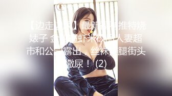 【边走边尿】最新福利推特烧婊子 金秘书虾米极品人妻超市和公园露出，丝袜美腿街头撒尿！ (2)