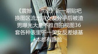 《震撼㊙️泄密》新一期贴吧换图区流出前女友分手后被渣男曝光大量不雅自拍视图36套各种表里不一美女反差婊基本都有露脸