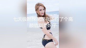 七天极品探花深夜场约了个高颜值甜美妹子