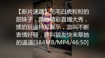 【新片速遞】无毛白虎粉粉的甜妹子，露脸精彩直播大秀，揉奶玩逼特写展示，浪叫不断表情好骚，呼叫狼友快来草她的逼逼[384MB/MP4/46:50]