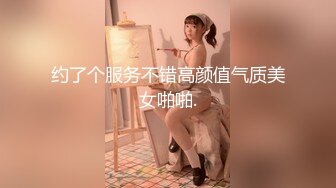 约了个服务不错高颜值气质美女啪啪.