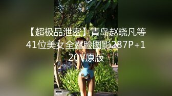 【超极品泄密】青岛赵晓凡等41位美女全露脸图影287P+120V原版