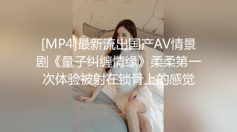 [MP4]最新流出国产AV情景剧《量子纠缠情缘》柔柔第一次体验被射在锁骨上的感觉