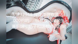 STP32948 探花李寻欢酒店3000约的❤️极品双马尾学生兼职妹，奶子和逼都特别粉嫩