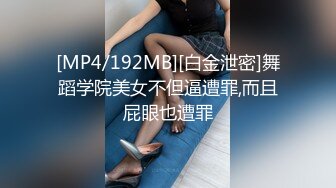 [MP4/192MB][白金泄密]舞蹈学院美女不但逼遭罪,而且屁眼也遭罪