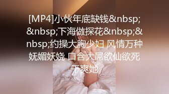 [MP4]小伙年底缺钱&nbsp;&nbsp;下海做探花&nbsp;&nbsp;约操大胸少妇 风情万种妩媚妖娆 口含大屌欲仙欲死干爽她