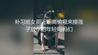 补习班女厕近距离偷窥来接孩子放学的年轻妈妈们