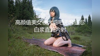 高颜值美女被大鸡吧无套猛怼白浆直流内射