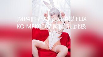 [MP4]国产AV 麻豆传媒 FLIXKO MFK0007 阿拉斯加北极熊