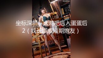 坐标深圳，大鸡吧后入蛋蛋后2（找长期或短期炮友）