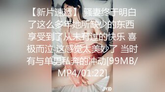 【新片速遞】 骚妻终于明白了这么多年她所缺少的东西 享受到了从未有过的快乐 喜极而泣 这感觉太美妙了 当时有与单男私奔的冲动[99MB/MP4/01:22]