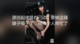 原创起床就自己动，要被这骚婊子吸干了，得找个人帮忙了