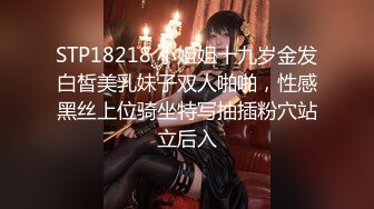 STP18218 小姐姐十九岁金发白皙美乳妹子双人啪啪，性感黑丝上位骑坐特写抽插粉穴站立后入