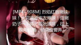 [MP4/ 908M] 烈焰红唇嫩妹妹！洗完澡被炮友爆操！白嫩奶子一手抓，吸吮舔屌，往上视角抽插，骑乘位套弄