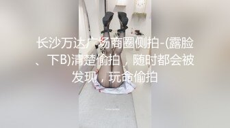 长沙万达广场商圈侧拍-(露脸、下B)清楚偷拍，随时都会被发现，玩命偷拍