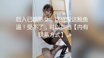 后入已婚熟女，这屁股这鲍鱼逼！受不了，可以操她【内有联系方式】