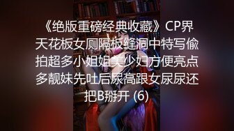 《绝版重磅经典收藏》CP界天花板女厕隔板缝洞中特写偸拍超多小姐姐美少妇方便亮点多靓妹先吐后尿高跟女尿尿还把B掰开 (6)