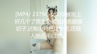 [MP4/ 237M] 女同学被班上好几个了男生胁迫脱她衣服摸奶子,还掏出鸡巴让她吃,还插入她无毛白虎逼