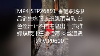 [MP4]STP26891 香艳职场极品销售客服上班跳蛋自慰 白色淫汁止不自主溢出 一声雅蠛蝶尿汁狂喷倾泻 肉丝湿透啦 VIP0600