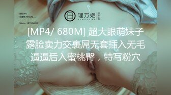 [MP4/ 680M] 超大眼萌妹子露脸卖力交裹屌无套插入无毛逼逼后入蜜桃臀，特写粉穴