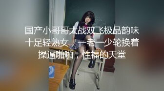 国产小哥哥大战双飞极品韵味十足轻熟女，一老一少轮换着操逼啪啪，性福的天堂