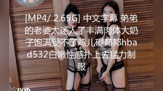 [MP4/ 2.69G] 中文字幕 弟弟的老婆太迷人了丰满肉体大奶子饱满受不了鸡儿硬邦邦hbad532白嫩性感扑上去猛力制服