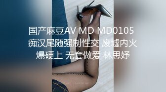 国产麻豆AV MD MD0105 痴汉尾随强制性交 废墟内火爆硬上 无套做爱 林思妤