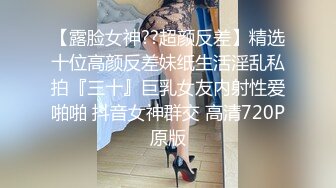 【露脸女神??超颜反差】精选十位高颜反差妹纸生活淫乱私拍『三十』巨乳女友内射性爱啪啪 抖音女神群交 高清720P原版